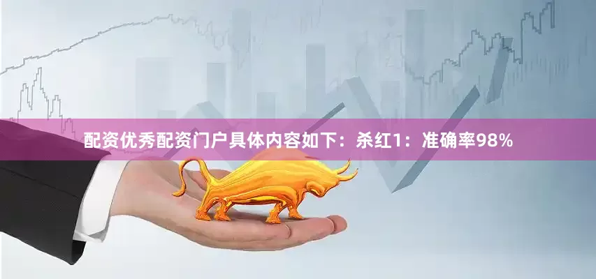 配资优秀配资门户具体内容如下：杀红1：准确率98%