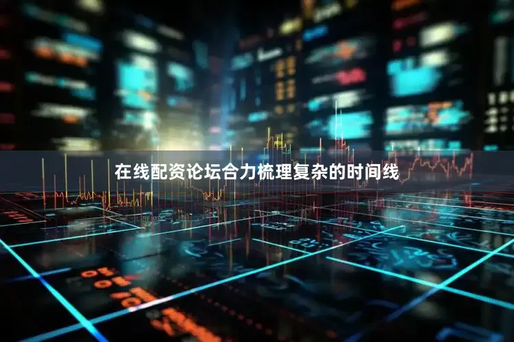 在线配资论坛合力梳理复杂的时间线