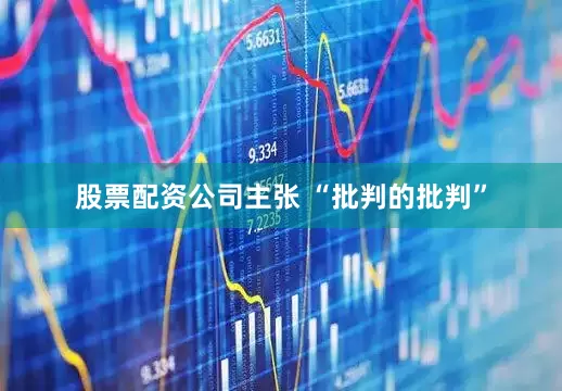股票配资公司主张 “批判的批判”