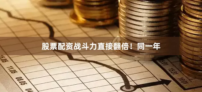 股票配资战斗力直接翻倍！同一年