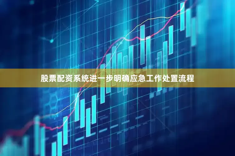 股票配资系统进一步明确应急工作处置流程
