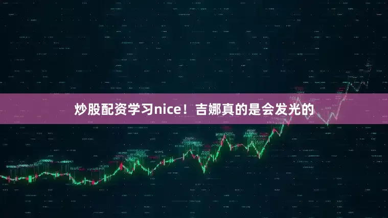 炒股配资学习nice！吉娜真的是会发光的